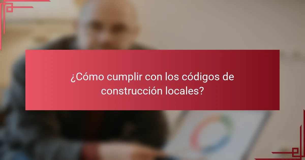 ¿Cómo cumplir con los códigos de construcción locales?