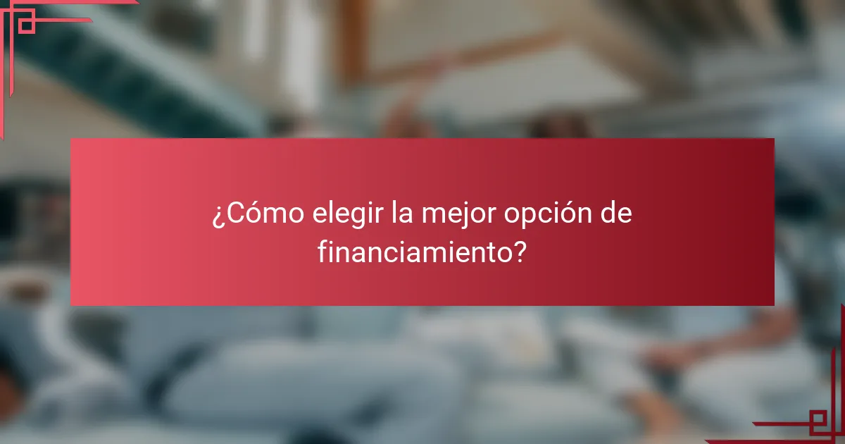 ¿Cómo elegir la mejor opción de financiamiento?