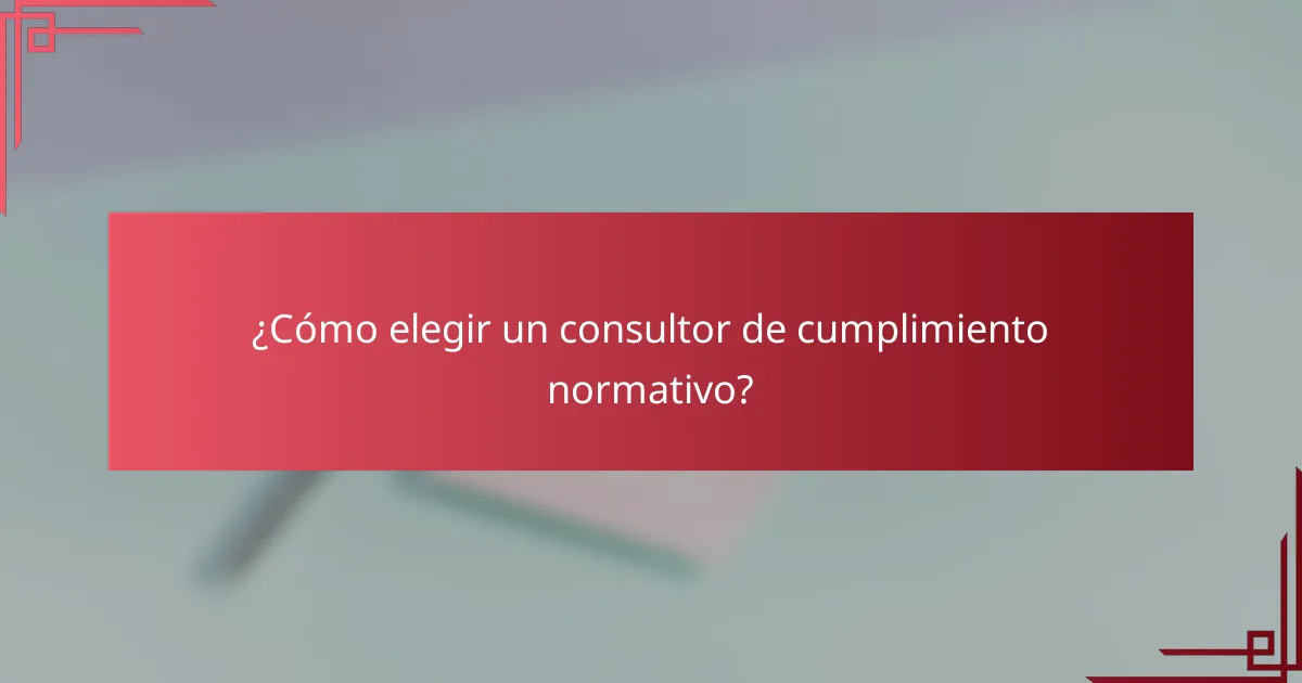 ¿Cómo elegir un consultor de cumplimiento normativo?