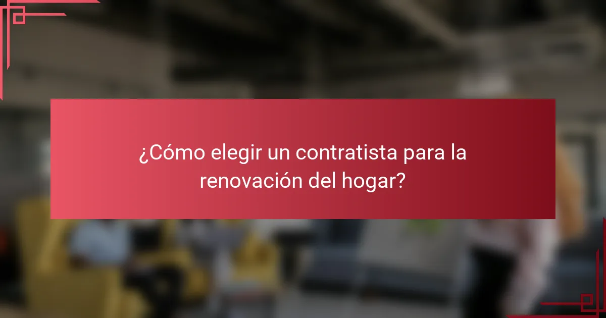 ¿Cómo elegir un contratista para la renovación del hogar?