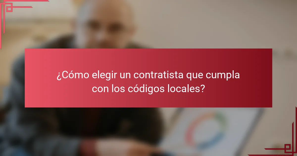 ¿Cómo elegir un contratista que cumpla con los códigos locales?