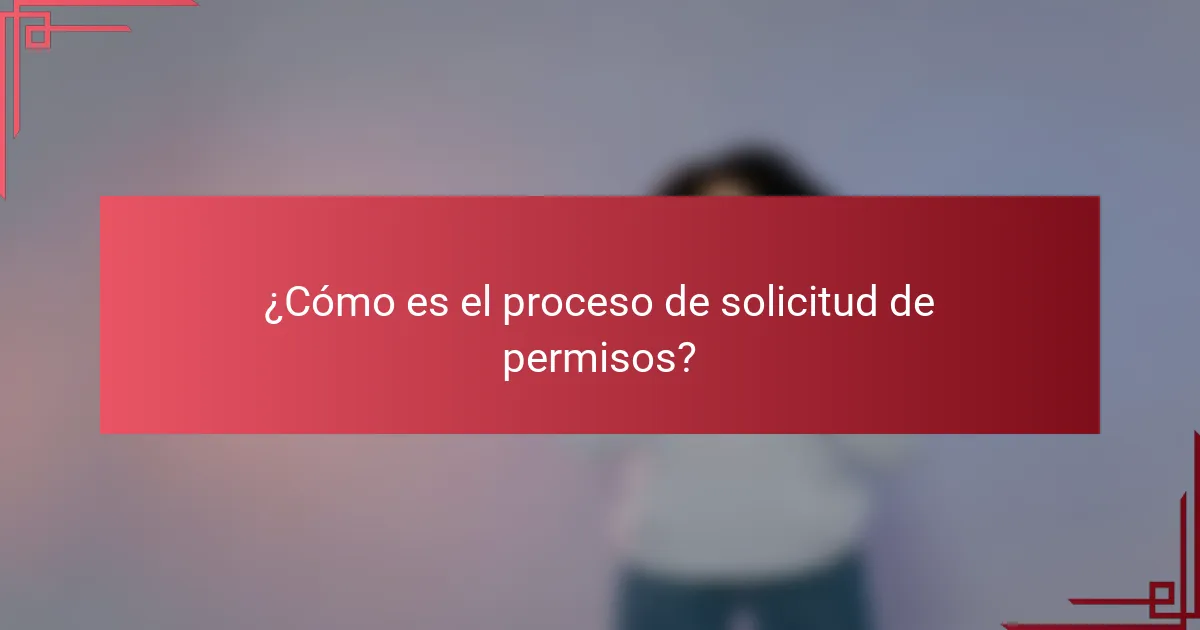 ¿Cómo es el proceso de solicitud de permisos?
