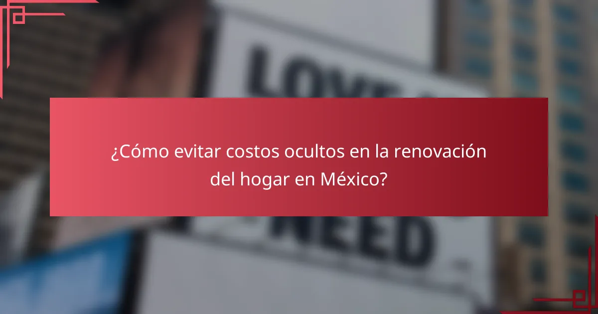¿Cómo evitar costos ocultos en la renovación del hogar en México?