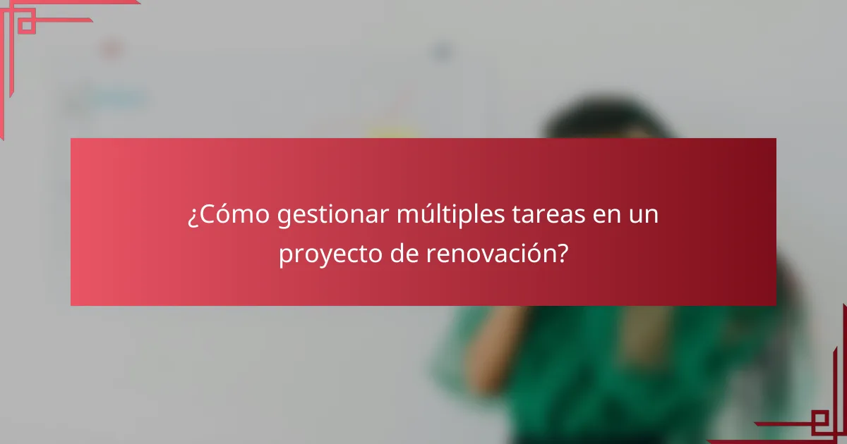 ¿Cómo gestionar múltiples tareas en un proyecto de renovación?