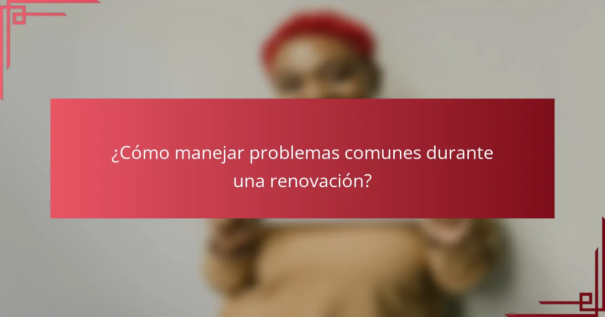 ¿Cómo manejar problemas comunes durante una renovación?
