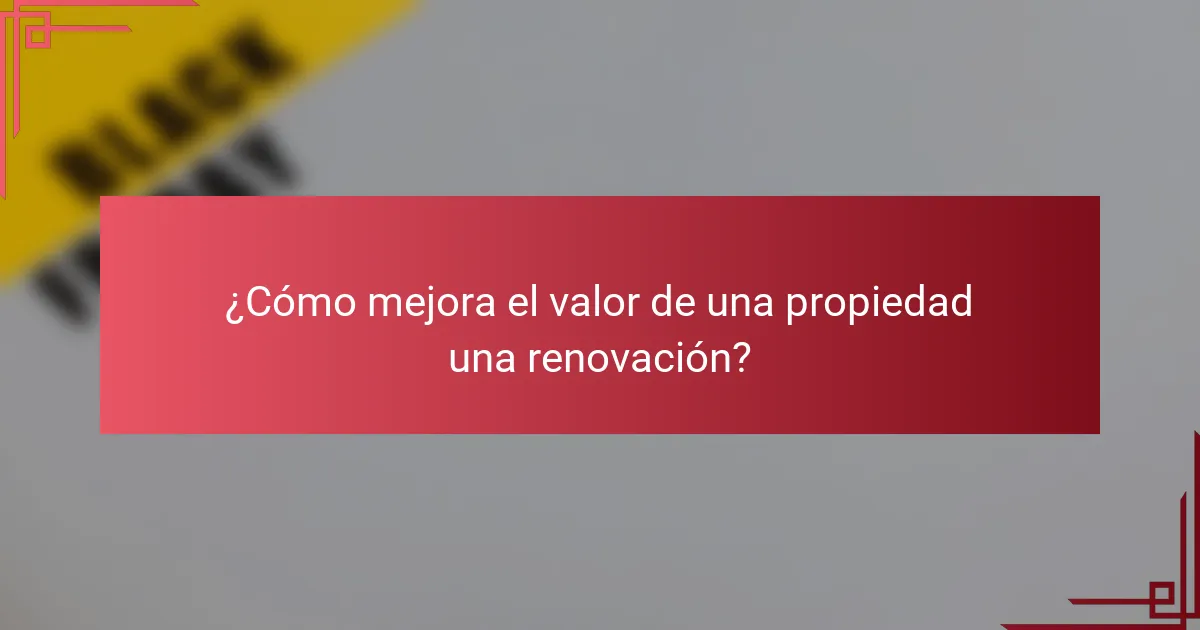 ¿Cómo mejora el valor de una propiedad una renovación?