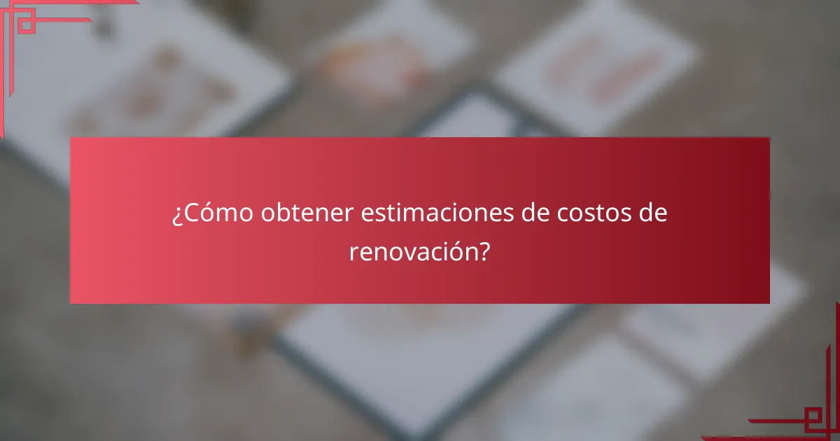 ¿Cómo obtener estimaciones de costos de renovación?