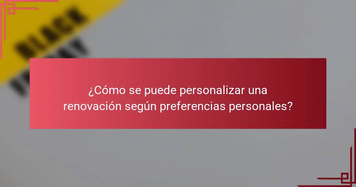 ¿Cómo se puede personalizar una renovación según preferencias personales?
