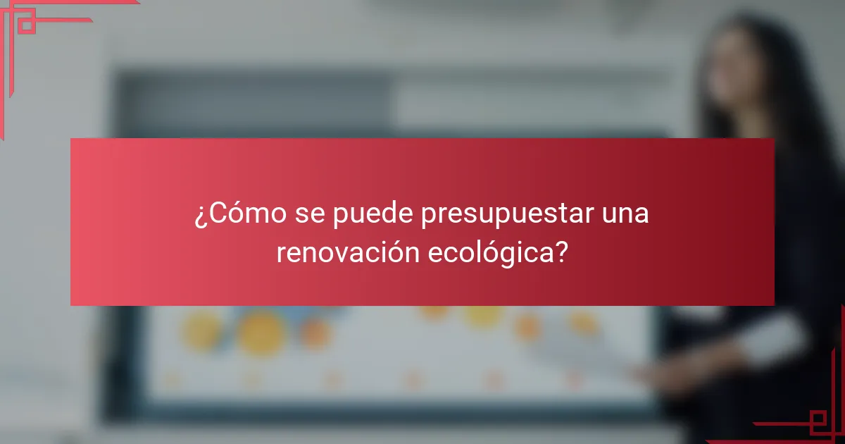 ¿Cómo se puede presupuestar una renovación ecológica?