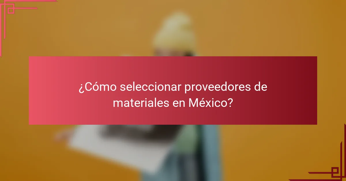 ¿Cómo seleccionar proveedores de materiales en México?