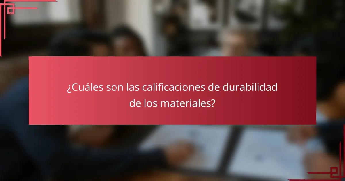 ¿Cuáles son las calificaciones de durabilidad de los materiales?