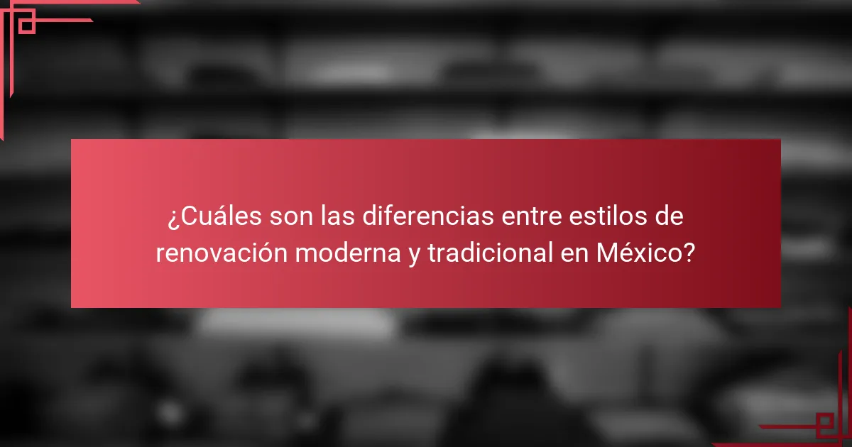¿Cuáles son las diferencias entre estilos de renovación moderna y tradicional en México?