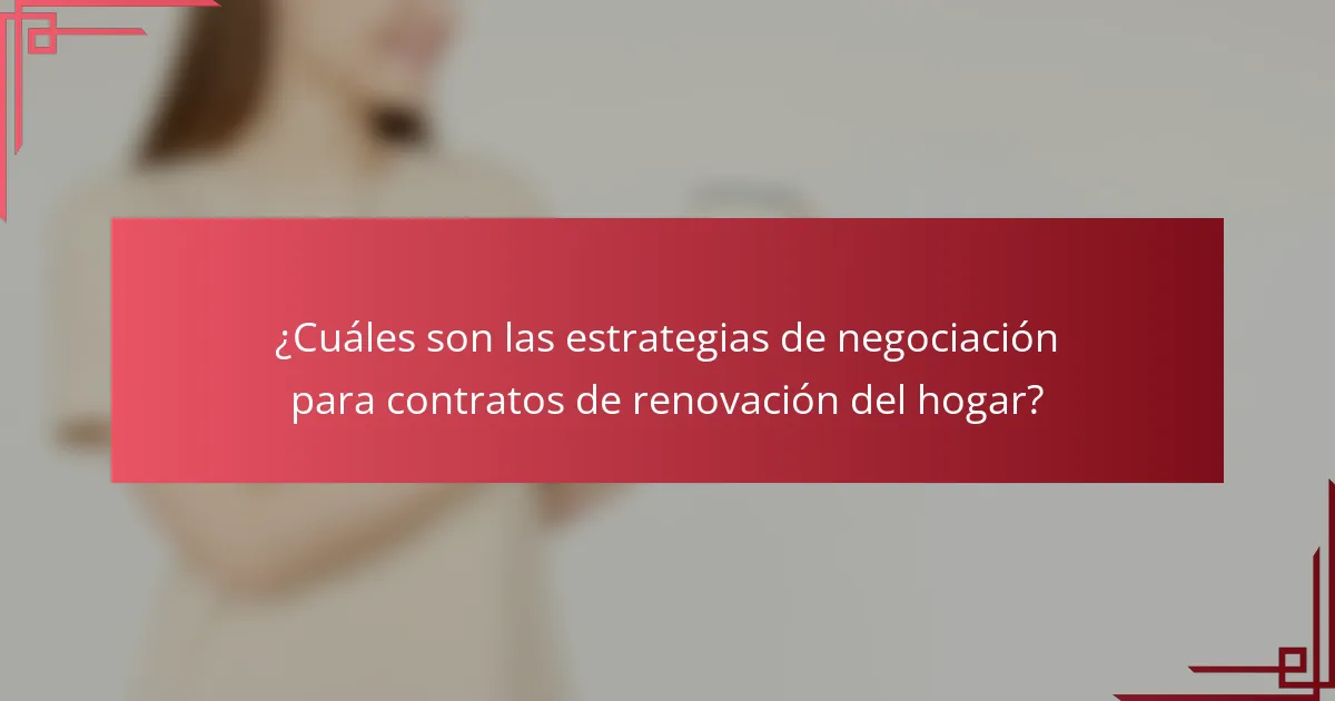 ¿Cuáles son las estrategias de negociación para contratos de renovación del hogar?