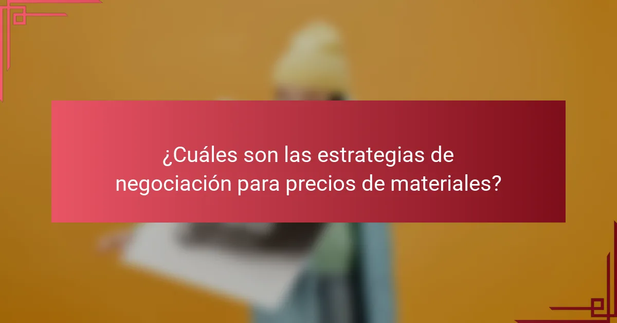 ¿Cuáles son las estrategias de negociación para precios de materiales?