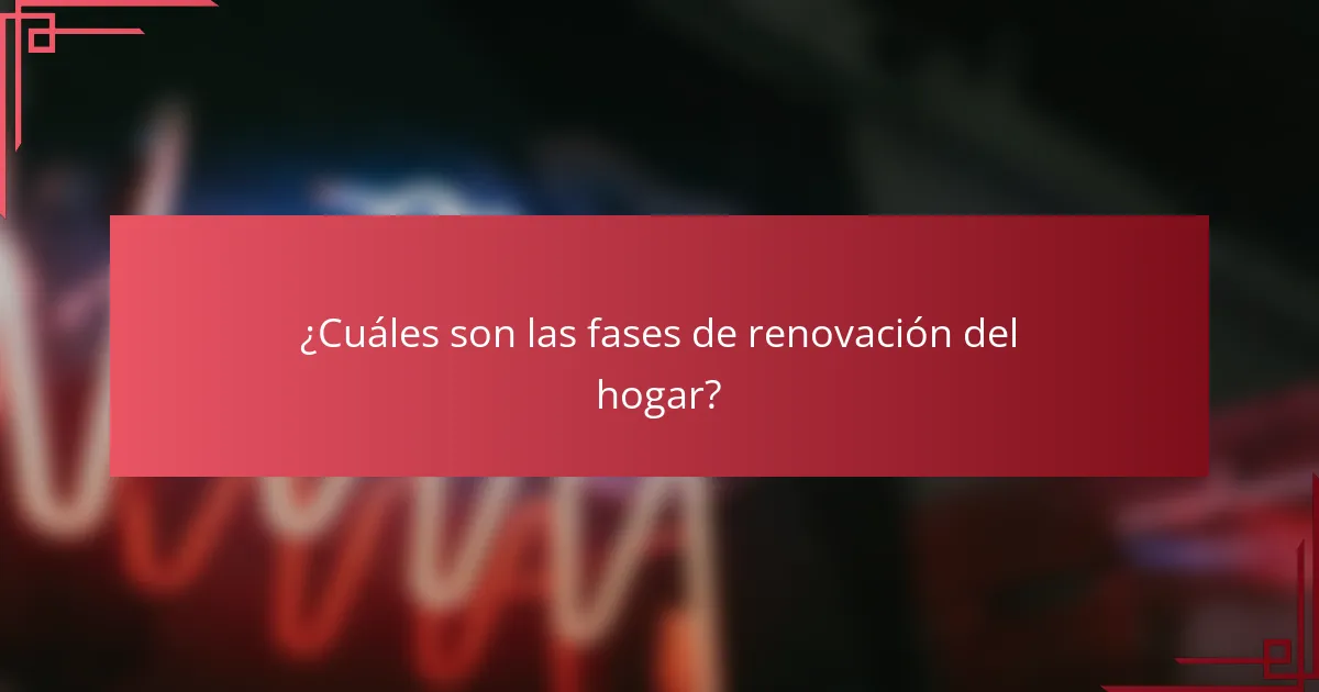 ¿Cuáles son las fases de renovación del hogar?