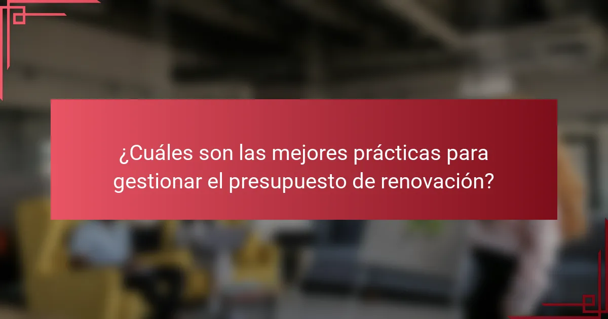 ¿Cuáles son las mejores prácticas para gestionar el presupuesto de renovación?
