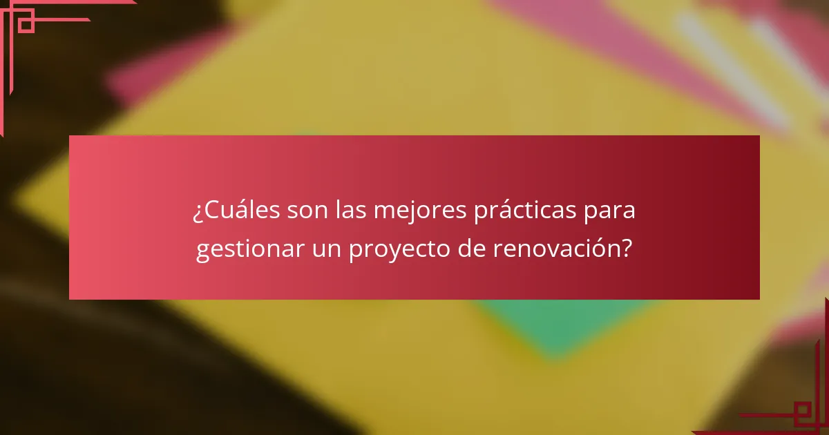 ¿Cuáles son las mejores prácticas para gestionar un proyecto de renovación?