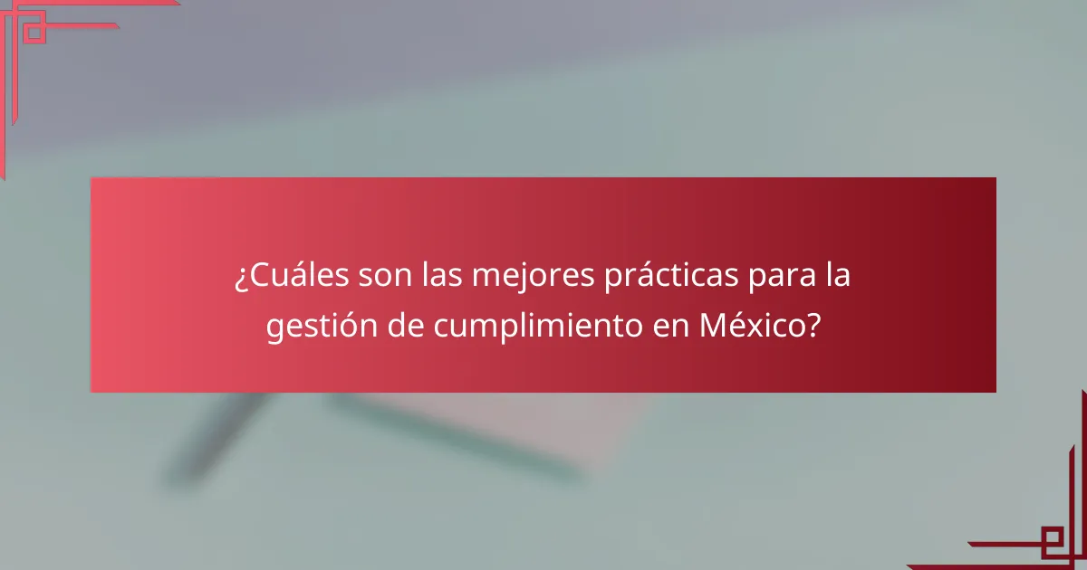 ¿Cuáles son las mejores prácticas para la gestión de cumplimiento en México?