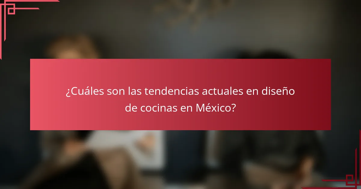 ¿Cuáles son las tendencias actuales en diseño de cocinas en México?