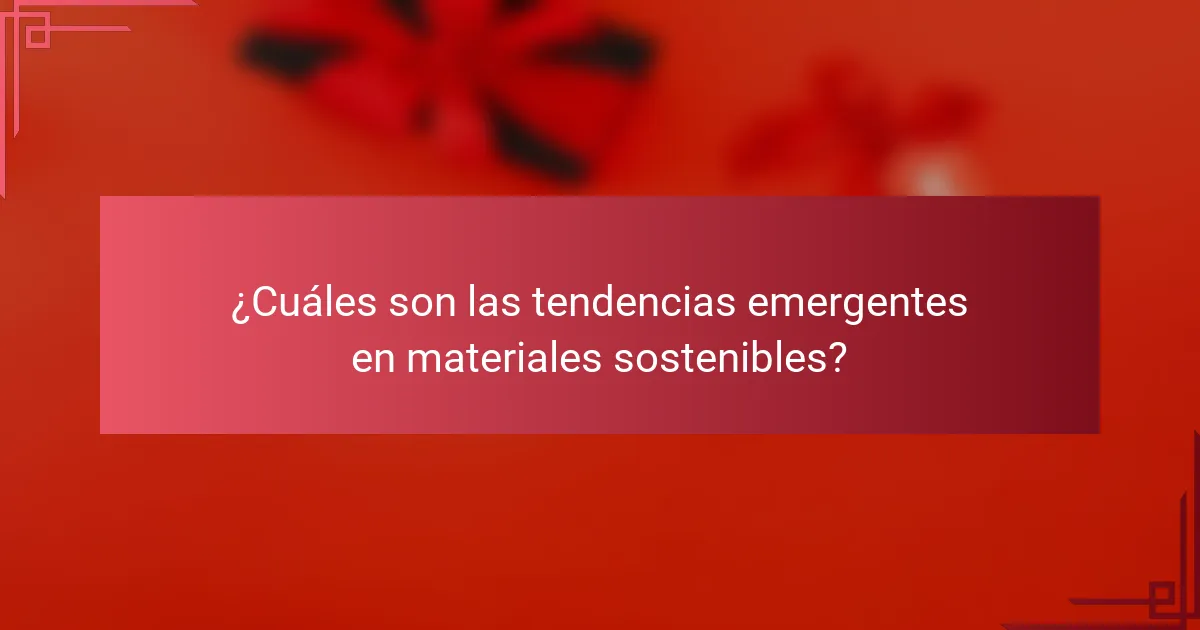 ¿Cuáles son las tendencias emergentes en materiales sostenibles?