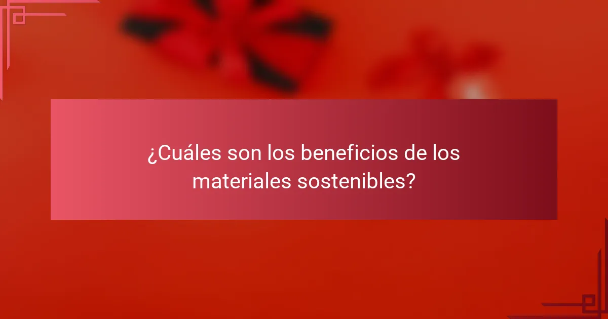 ¿Cuáles son los beneficios de los materiales sostenibles?