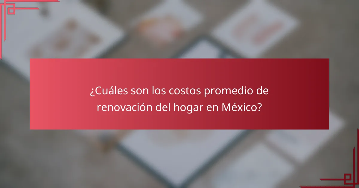 ¿Cuáles son los costos promedio de renovación del hogar en México?