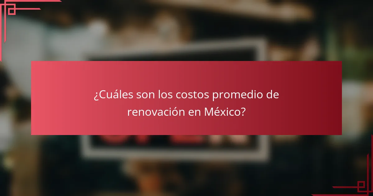 ¿Cuáles son los costos promedio de renovación en México?