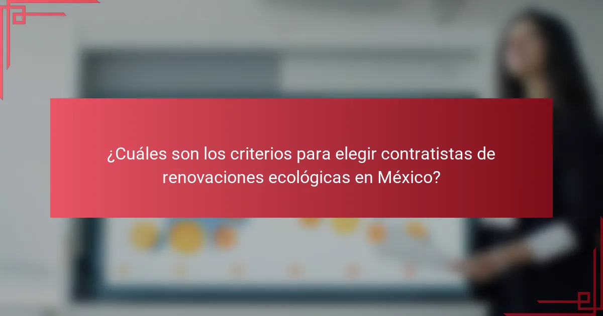 ¿Cuáles son los criterios para elegir contratistas de renovaciones ecológicas en México?