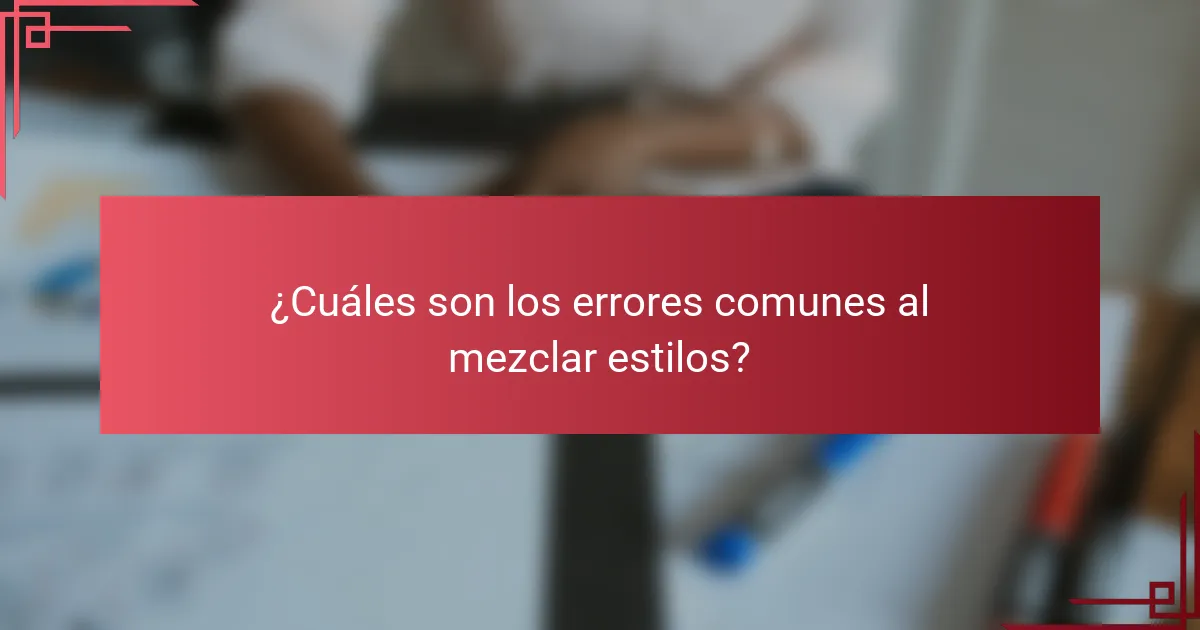 ¿Cuáles son los errores comunes al mezclar estilos?