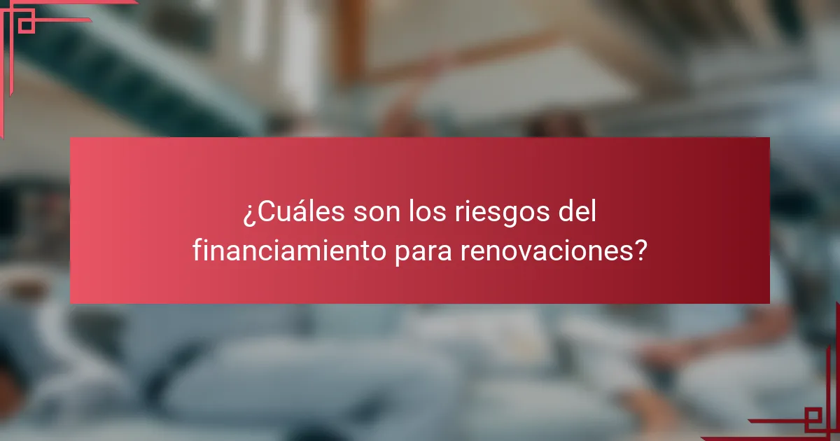 ¿Cuáles son los riesgos del financiamiento para renovaciones?