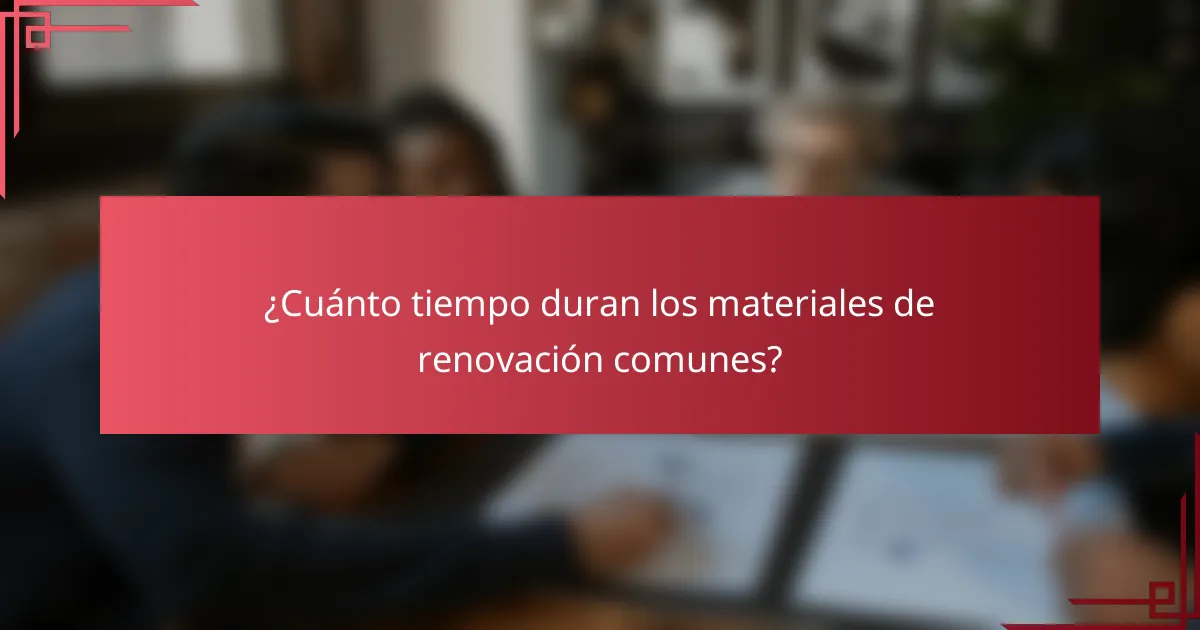 ¿Cuánto tiempo duran los materiales de renovación comunes?