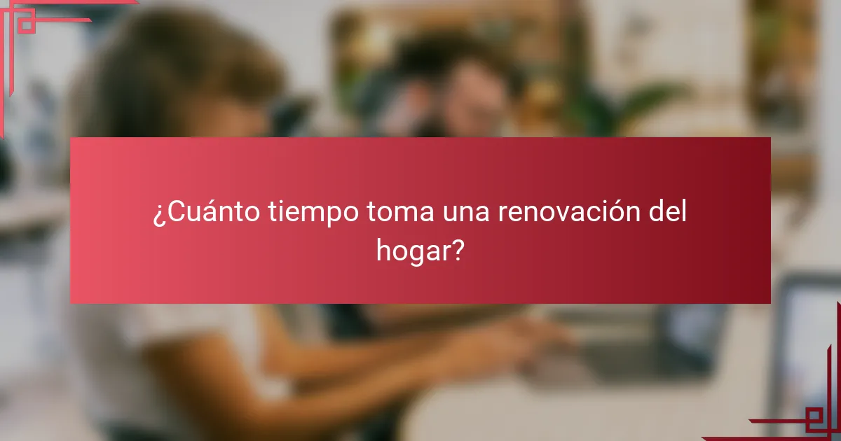 ¿Cuánto tiempo toma una renovación del hogar?