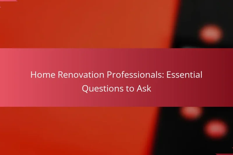 Profesionales en Renovación del Hogar: Preguntas Esenciales para Hacer