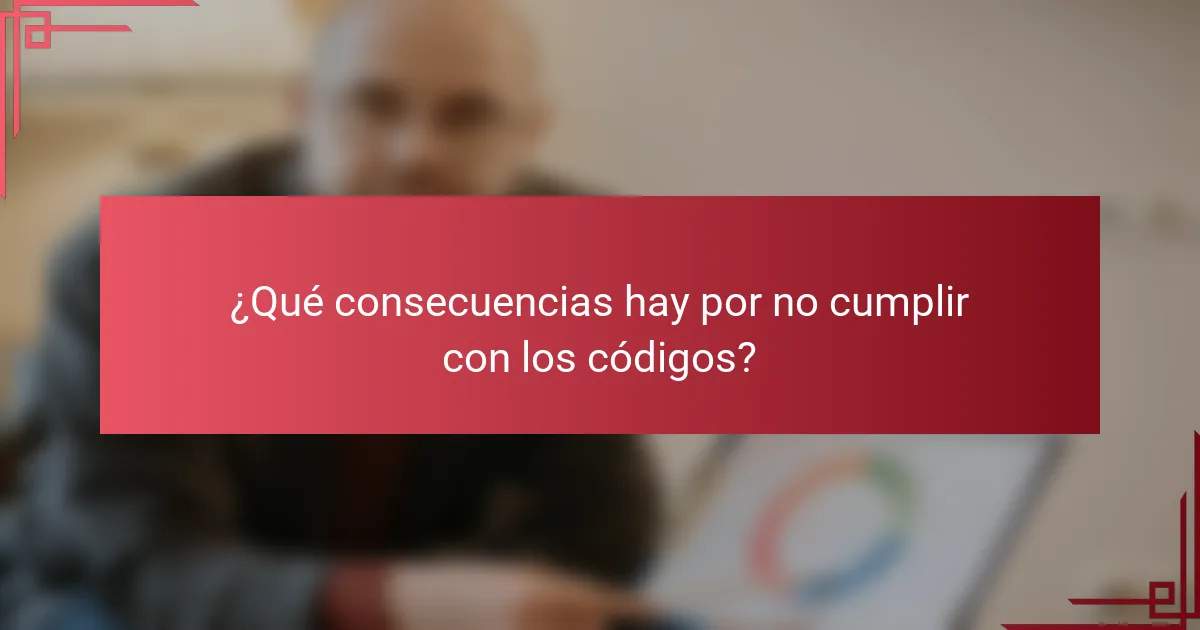 ¿Qué consecuencias hay por no cumplir con los códigos?