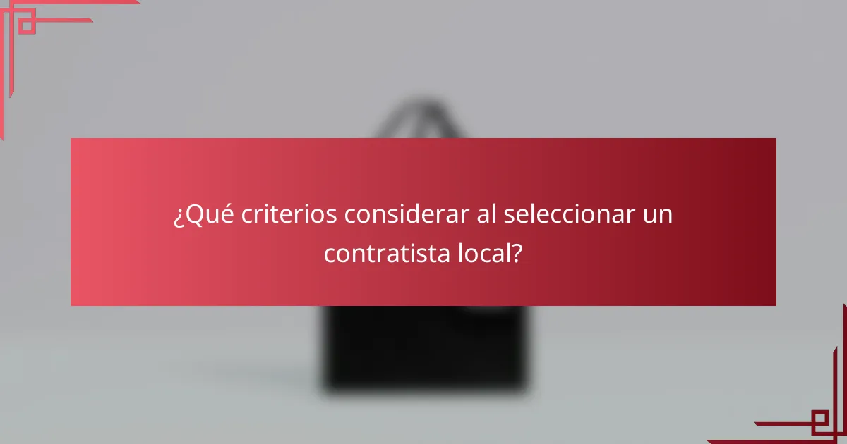 ¿Qué criterios considerar al seleccionar un contratista local?