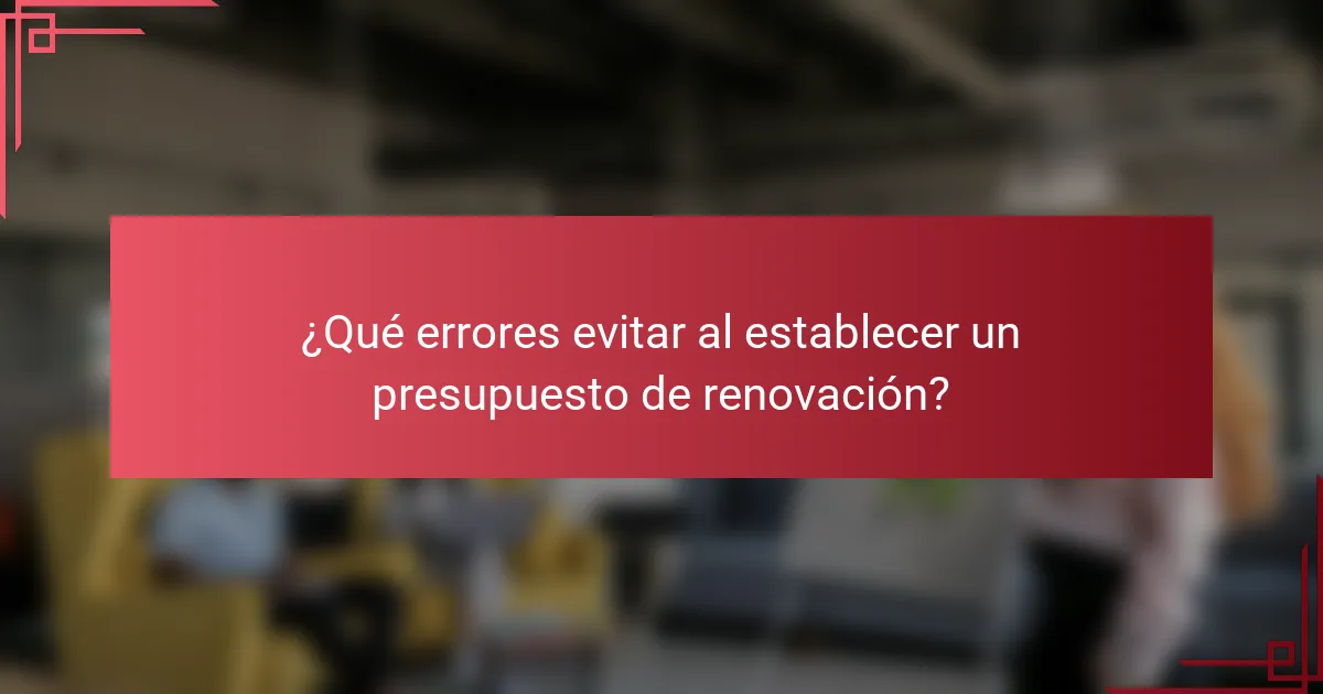 ¿Qué errores evitar al establecer un presupuesto de renovación?