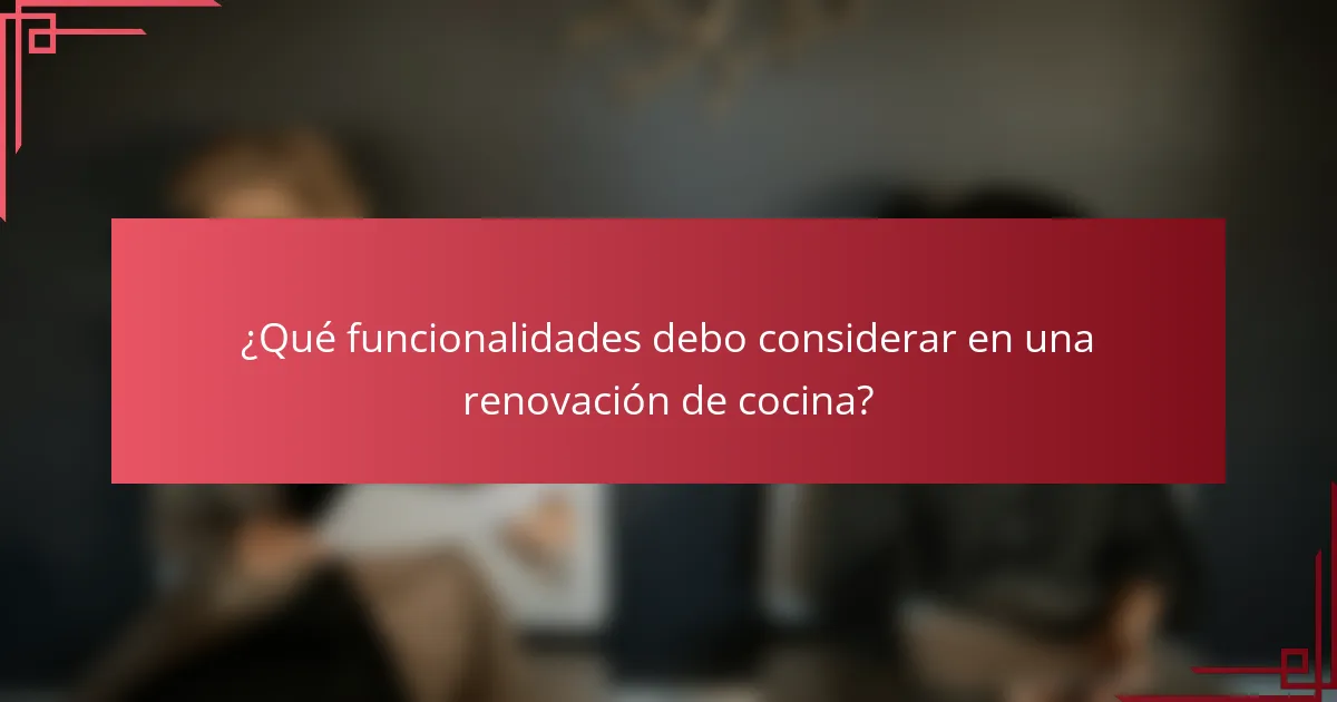 ¿Qué funcionalidades debo considerar en una renovación de cocina?