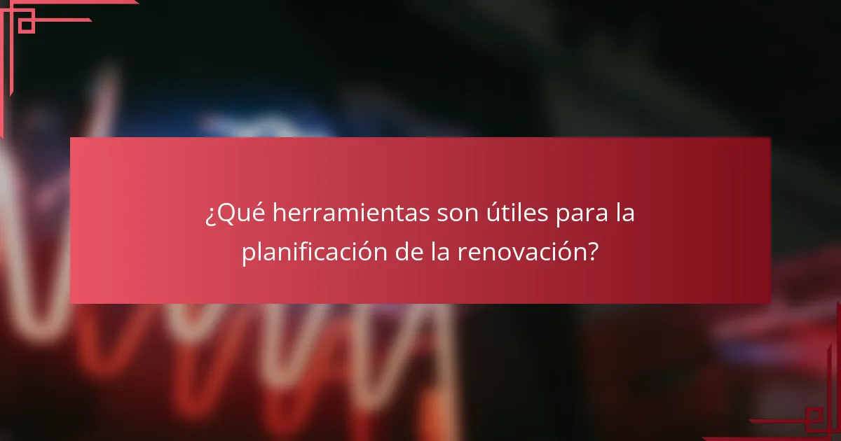¿Qué herramientas son útiles para la planificación de la renovación?