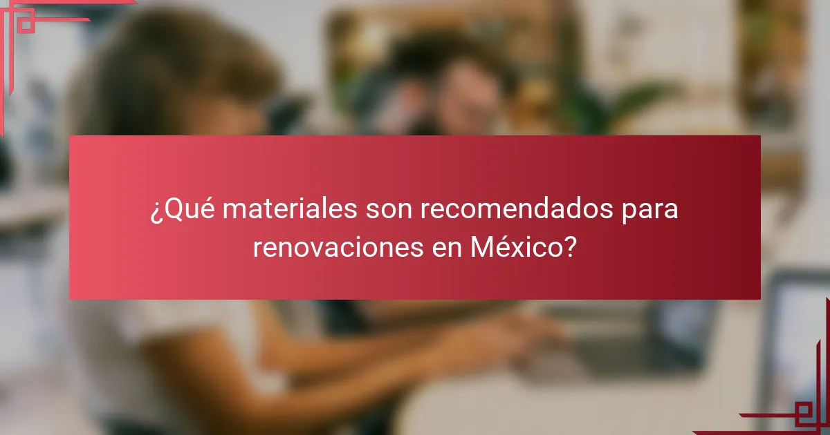 ¿Qué materiales son recomendados para renovaciones en México?