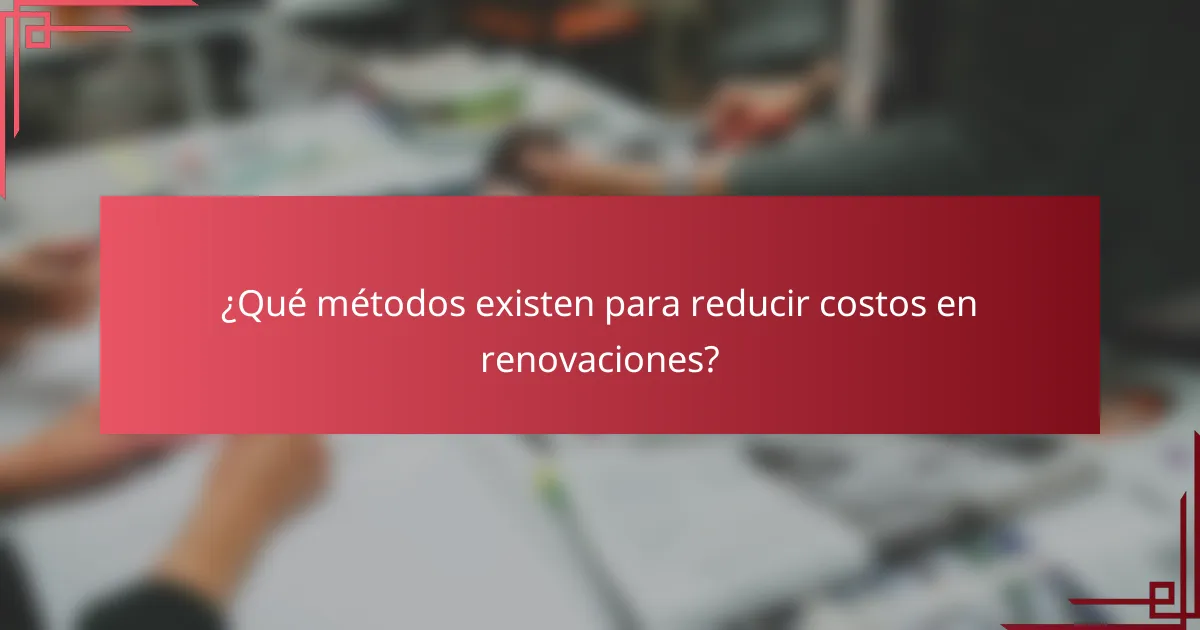 ¿Qué métodos existen para reducir costos en renovaciones?