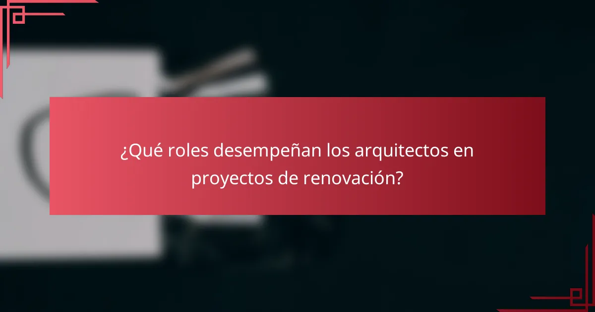 ¿Qué roles desempeñan los arquitectos en proyectos de renovación?