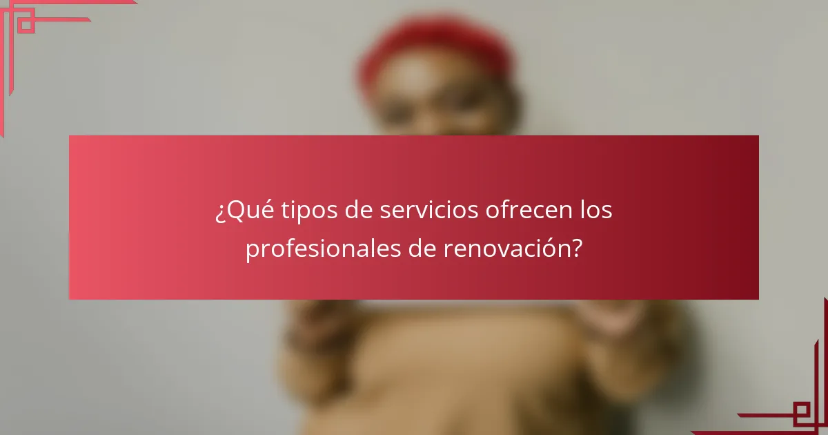 ¿Qué tipos de servicios ofrecen los profesionales de renovación?